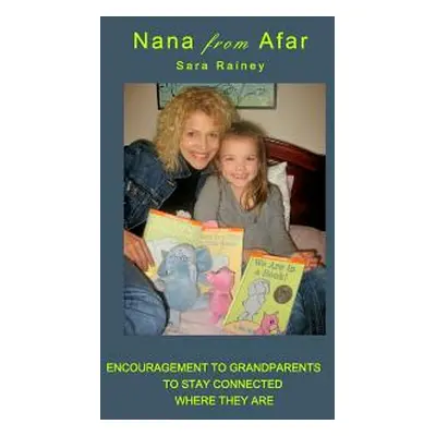 "Nana From Afar: Encouragement to Grandparents to Stay Connected from Where They Are" - "" ("Rai