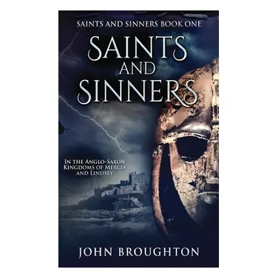 "Saints And Sinners: In the Anglo-Saxon Kingdoms of Mercia and Lindsey" - "" ("Broughton John")(