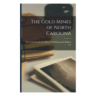 "The Gold Mines of North Carolina" - "" ("North Carolina Gold-Mining and Bullio")(Paperback)