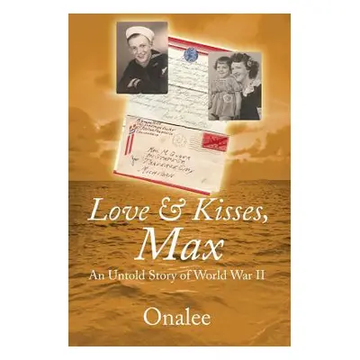 "Love & Kisses, Max: An Untold Story of World War II" - "" ("Onalee")(Paperback)