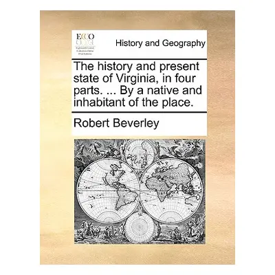 "The History and Present State of Virginia, in Four Parts. ... by a Native and Inhabitant of the