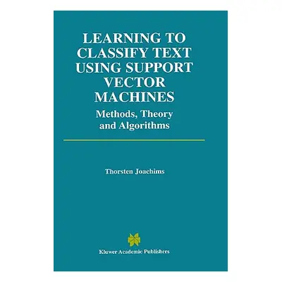 "Learning to Classify Text Using Support Vector Machines" - "" ("Joachims Thorsten")(Pevná vazba