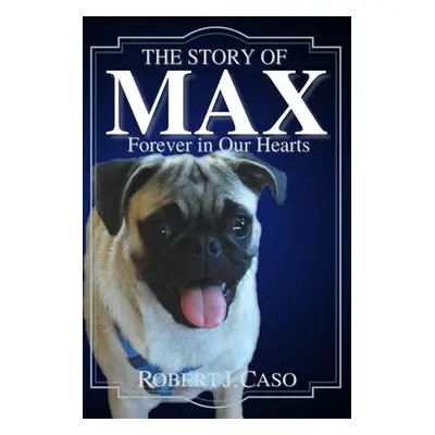 "The Story of Max: Forever in Our Hearts" - "" ("Caso Robert J.")(Paperback)