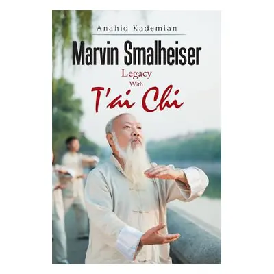 "Marvin Smalheiser Legacy with Tai Chi" - "" ("Kademian Anahid")(Paperback)