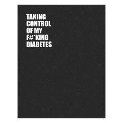 "Taking Control Of My F#*king Diabetes: Simple One Year Log To Record Glucose Readings - Before/