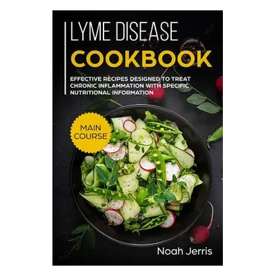 "Lyme disease cookbook: MAIN COURSE - Effective recipes designed to treat chronic inflammation w