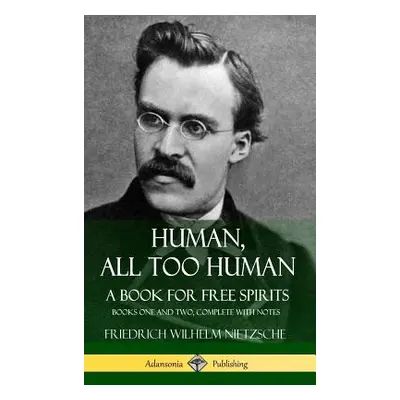 "Human, All Too Human, A Book for Free Spirits: Books One and Two, Complete with Notes