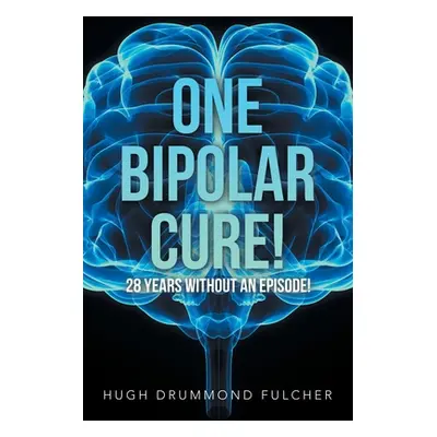 "One Bipolar Cure!: 28 Years Without an Episode!" - "" ("Fulcher Hugh Drummond")(Paperback)