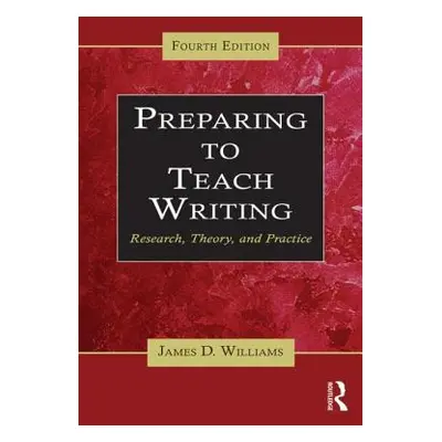 "Preparing to Teach Writing: Research, Theory, and Practice" - "" ("Williams James D.")(Paperbac