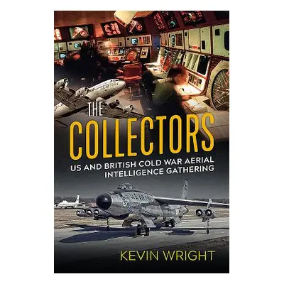 "The Collectors: Us and British Cold War Aerial Intelligence Gathering" - "" ("Wright Kevin")(Pa