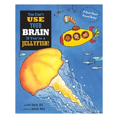 "You Can't Use Your Brain If You're a Jellyfish: A Book About Animal Brains" - "" ("Ehrlich Fred