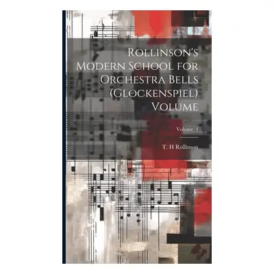 "Rollinson's Modern School for Orchestra Bells (glockenspiel) Volume; Volume 1" - "" ("H Rollins