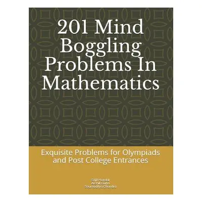 "201 Mind Boggling Problems in Mathematics: Exquisite Problems for Olympiads, Pre College and Po