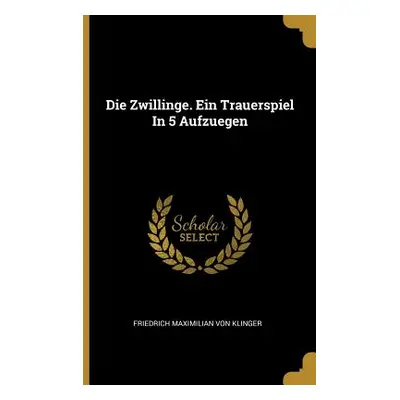 "Die Zwillinge. Ein Trauerspiel In 5 Aufzuegen" - "" ("Friedrich Maximilian Von Klinger")(Paperb