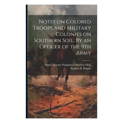 "Notes on Colored Troops and Military Colonies on Southern Soil. By an Officer of the 9th Army" 