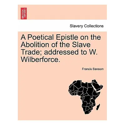 "A Poetical Epistle on the Abolition of the Slave Trade; Addressed to W. Wilberforce." - "" ("Sa