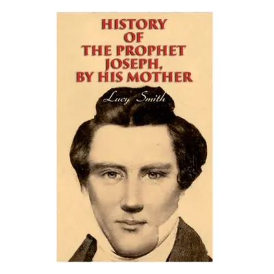 "History of the Prophet Joseph, by His Mother: Biography of the Mormon Leader & Founder" - "" ("