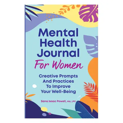 "Mental Health Journal for Women: Creative Prompts and Practices to Improve Your Well-Being" - "