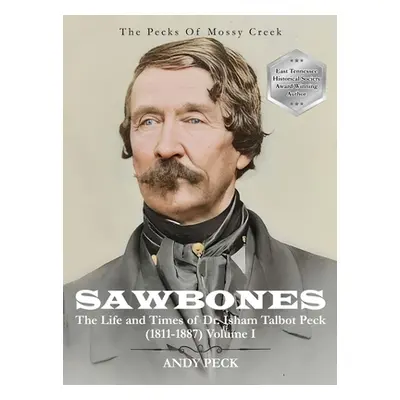 "Sawbones: The Life and Times of Dr. Isham Talbot Peck (1811-1887): Volume I" - "" ("Peck Andy")