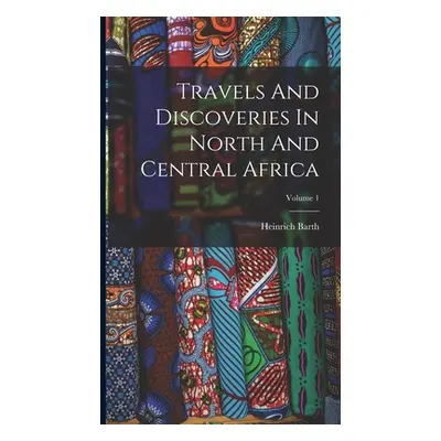 "Travels And Discoveries In North And Central Africa; Volume 1" - "" ("Barth Heinrich")(Pevná va