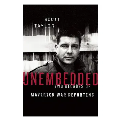 "Unembedded: Two Decades of Maverick War Reporting" - "" ("Taylor Scott")(Pevná vazba)