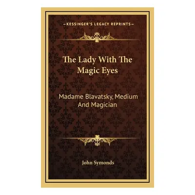 "The Lady With The Magic Eyes: Madame Blavatsky, Medium And Magician" - "" ("Symonds John")(Pevn