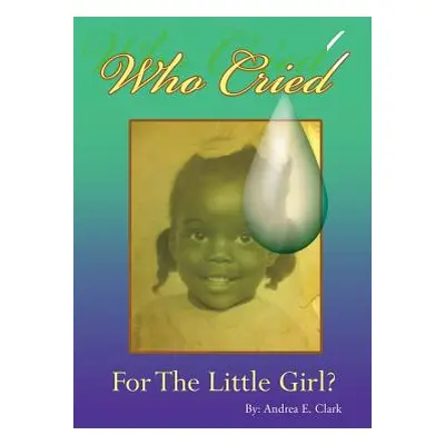 "Who Cried for the Little Girl" - "" ("Clark Andrea E.")(Paperback)