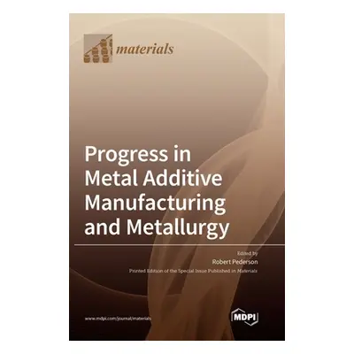 "Progress in Metal Additive Manufacturing and Metallurgy" - "" ("Pederson Robert")(Pevná vazba)