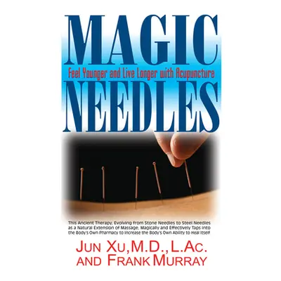 "Magic Needles: Feel Younger and Live Longer with Acupuncture" - "" ("Xu Jun")(Pevná vazba)