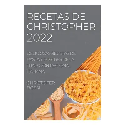 "Recetas de Christopher 2022: Deliciosas Recetas de Pasta Y Postres de la Tradicin Regional Ital