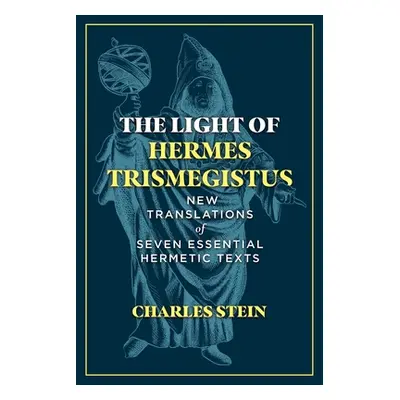 "The Light of Hermes Trismegistus: New Translations of Seven Essential Hermetic Texts" - "" ("St