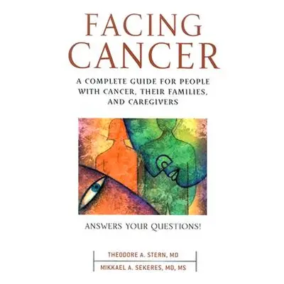 "Facing Cancer: A Complete Guide for People with Cancer, Their Families, and Caregivers" - "" ("