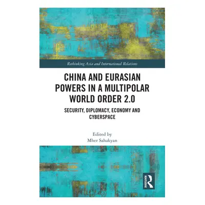 "China and Eurasian Powers in a Multipolar World Order 2.0: Security, Diplomacy, Economy and Cyb