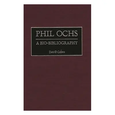 "Phil Ochs: A Bio-Bibliography" - "" ("Cohen David")(Pevná vazba)