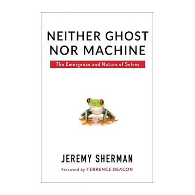 "Neither Ghost Nor Machine: The Emergence and Nature of Selves" - "" ("Sherman Jeremy")(Paperbac