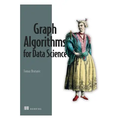 "Graph Algorithms for Data Science: With Examples in Neo4j" - "" ("Bratanic Tomaz")(Paperback)