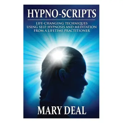 "Hypno-Scripts: Life-Changing Techniques Using Self-Hypnosis And Meditation From A Lifetime Prac