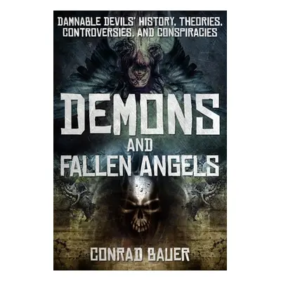 "Demons and Fallen Angels: Damnable Devils' History, Theories, Controversies, and Conspiracies" 