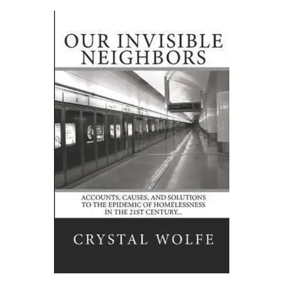 "Our Invisible Neighbors: Accounts, Causes, and Solutions to the Epidemic of Homelessness" - "" 