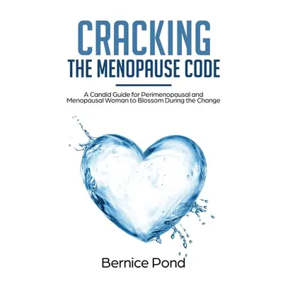 "Cracking The Menopause Code: A Candid Guide for Perimenopausal and Menopausal Woman to Blossom 