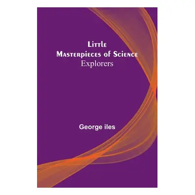 "Little Masterpieces of Science: Explorers" - "" ("Iles George")(Paperback)