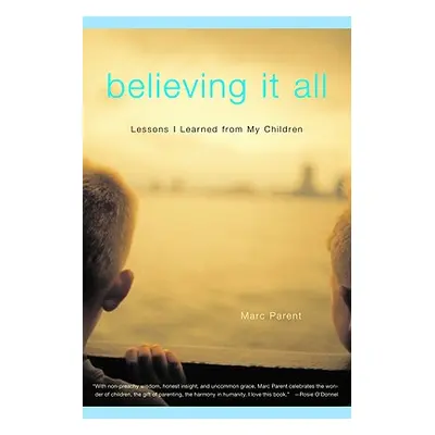 "Believing It All: Lessons I Learned from My Children" - "" ("Parent Marc")(Paperback)