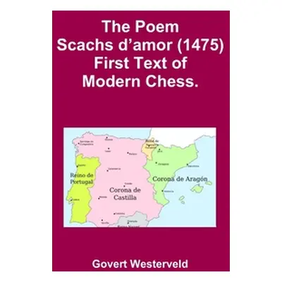 "The Poem Scachs d'amor (1475). First Text of Modern Chess." - "" ("Westerveld Govert")(Pevná va