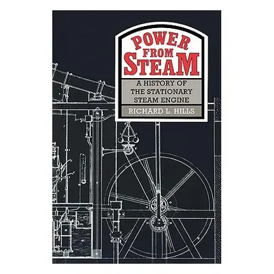 "Power from Steam: A History of the Stationary Steam Engine" - "" ("Hills Richard L.")(Paperback