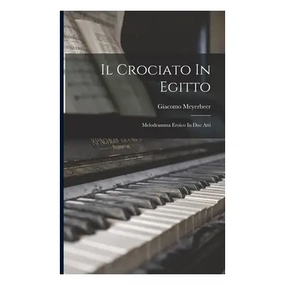 "Il Crociato In Egitto: Melodramma Eroico In Due Atti" - "" ("Meyerbeer Giacomo")(Paperback)