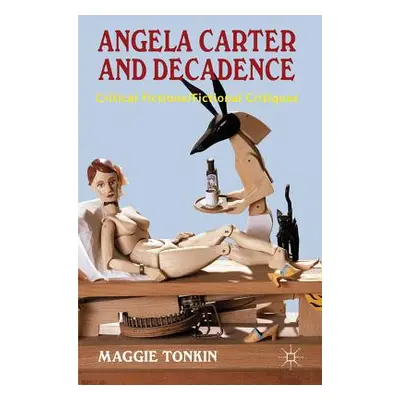 "Angela Carter and Decadence: Critical Fictions/Fictional Critiques" - "" ("Tonkin M.")(Pevná va