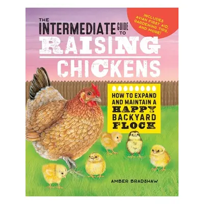 "The Intermediate Guide to Raising Chickens: How to Expand and Maintain a Happy Backyard Flock" 