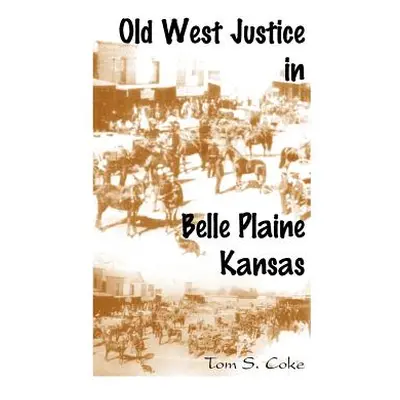 "Old West Justice in Belle Plaine, Kansas" - "" ("Coke Tom S.")(Paperback)