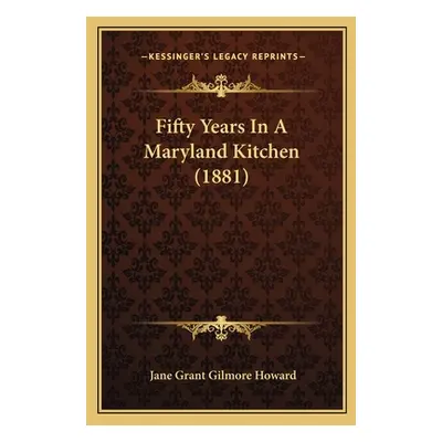 "Fifty Years In A Maryland Kitchen (1881)" - "" ("Howard Jane Grant Gilmore")(Paperback)