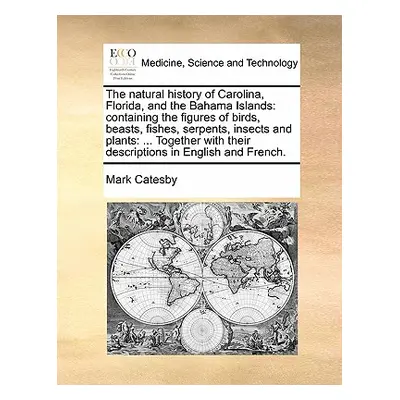 "The Natural History of Carolina, Florida, and the Bahama Islands: Containing the Figures of Bir